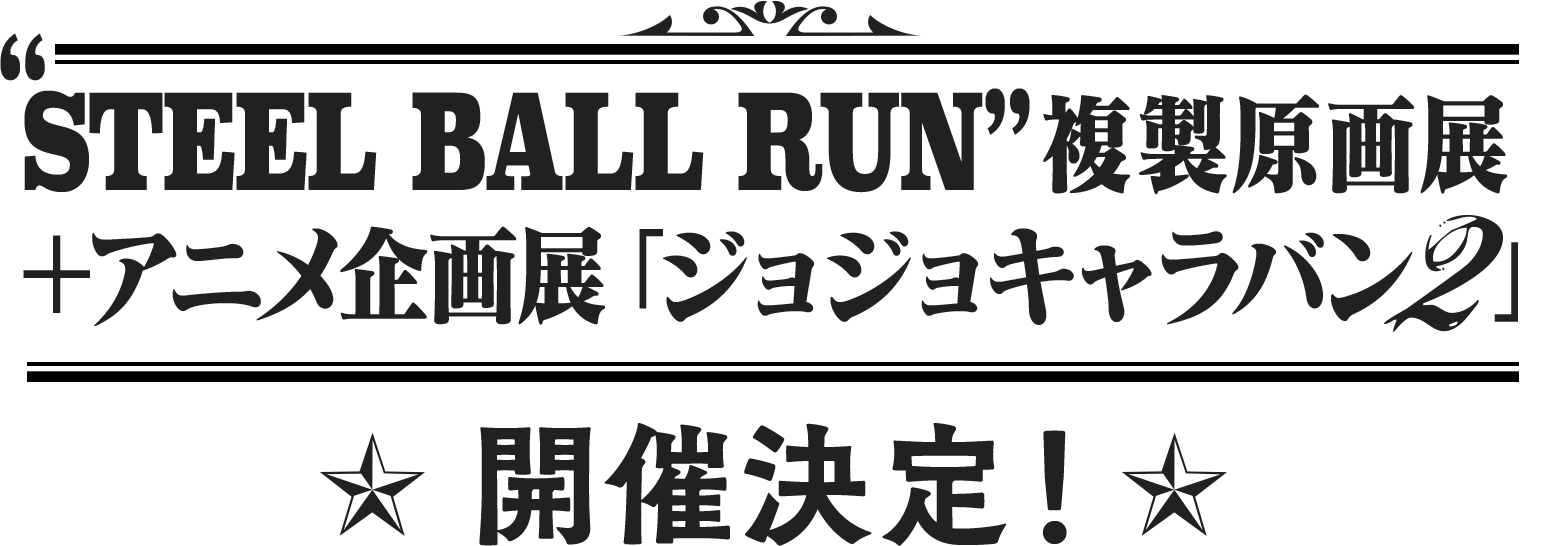 「STEEL BALL RUN」複製原画展＋アニメ企画展「ジョジョキャラバン2」開催決定！
